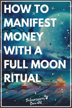 a poster with the words how to manfest money with a full moon ritual on it