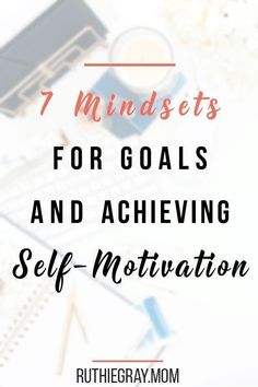 the words 7 minds for goals and achieving self - motivation on top of a desk