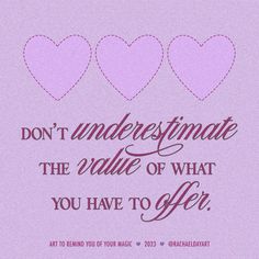 three hearts with the words don't underestimate the value of what you have to give