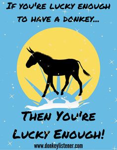 there is a donkey that is walking in front of the moon and it says, if you're lucky enough to have a donkey then you're lucky enough