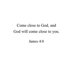 a quote from james 4 8 that reads, come close to god, and god will come close to you