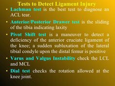 <ul><li>Lachman test is the best test to diagnose an ACL tear. </li></ul><ul><li>Anterior/Posterior Drawer test is the ... Pa Life, Knee Ligaments, Anterior Cruciate Ligament, Acl Tear, Ligament Injury, Cruciate Ligament, Athletic Training, Leg Muscles, Knee Pain