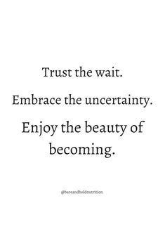 a quote that reads trust the wait embrace the uncertainly enjoy the beauty of becoming