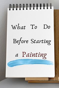 a notebook with the words what to do before starting a painting