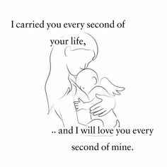 a woman holding a baby with the words i carried you every second of your life, and i will love you every second