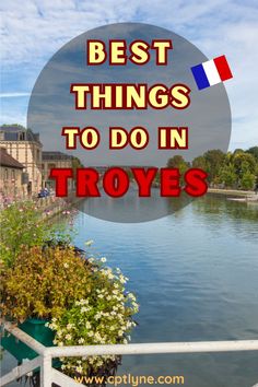 the words best things to do in troyes are overlaid by a river