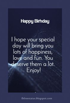 a happy birthday card with the words i hope your special day will bring you lots of happiness, love and fun