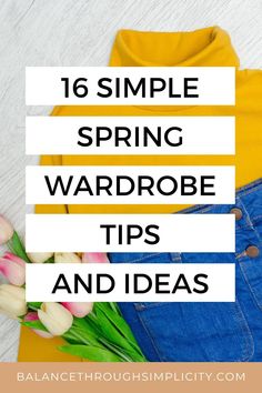 a yellow shirt, jeans and tulips with the words 16 simple spring wardrobe tips and