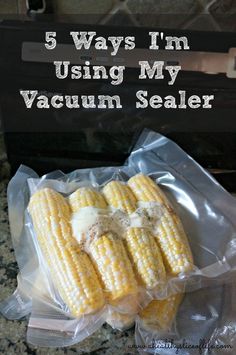 some corn on the cob in a plastic bag with text overlay that reads 5 ways i'm using my vacuum sealer