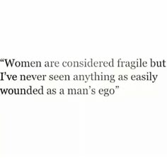 an image with the words women are considered fragile but i've never seen anything as easily