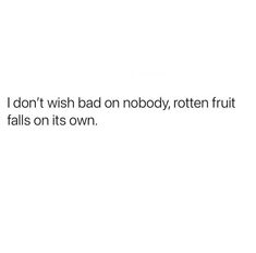 a white background with the words i don't wish bad on nobody, rotten fruit falls on its own