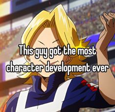 an anime character saying, this guy got the most character development ever