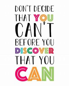 the words don't decide that you can't before you discovery that you can