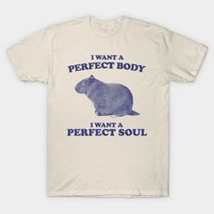 Capybara i want a perfect body i want a perfect soul Shirt, Funny Capybara Meme by ilovey2k Capybara Meme, Funny Capybara, Meme Tshirts, Men Vintage, Perfect Body, Clothes And Accessories, Long Sweatshirt, Cool Shirts, Shirt Design