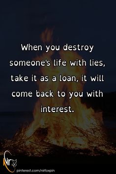 a bonfire with the caption when you destroy someone's life with lies, take it as a loan, it will come back to you with interest