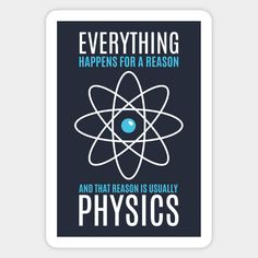 a poster with the words everything happens for a reason and that reason is usually physics