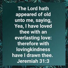 the lord hath appeared of old unto me, saying yea i have loved thee with an everlasting love