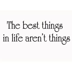 the best things in life aren't things quote on white background with black font