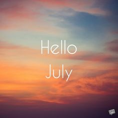 the words hello july written in white against a sunset sky