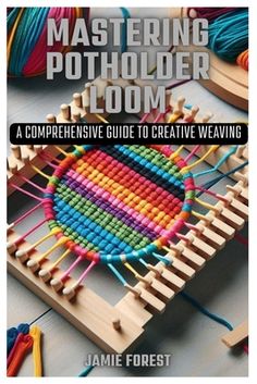 the book cover for mastering potholder loom, with colorful yarn and wooden pegs