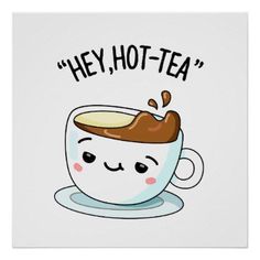 a cup of coffee with the words hey hot - tea on it