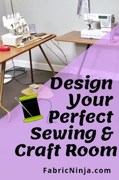 a sewing room with the words design your perfect sewing and craft room on it's side