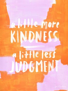 an orange and pink painting with the words, a little more kindness than a little less judging