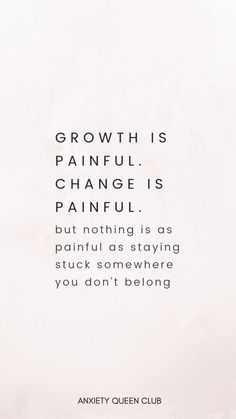 an image with the words growth is painful, change is painful but nothing is as painful as staying stuck somewhere you don't belong