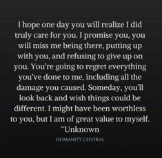 an image with the words, i hope one day you will relize did truly care