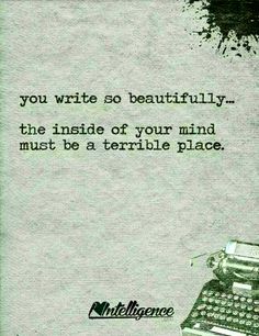 an old typewriter with the words you write so beautifully, the inside of your mind must be a terrible place