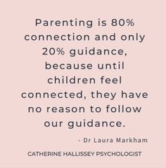 a quote from dr lauren markham that reads,'parenting is 80 % connection and only 20 % guidance because until children feel connected they have no reason to follow