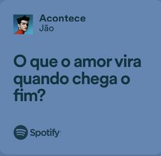 an ad for spotify with the caption'o que o amor vira quando chega o fim?