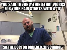 a man in scrubs standing next to a medical device with the caption you said the only thing that works for your pain starts with a d