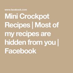 the words mini crockpot recipes most of my recipes are hidden from you facebook