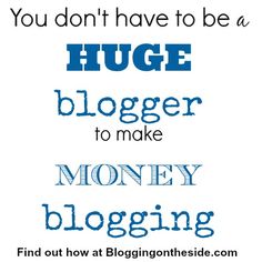 the words you don't have to be a huge blogger to make money blogging