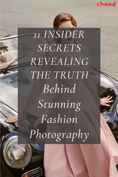 a woman standing next to a car with the words inside secrets revealing the truth behind stunning fashion photography