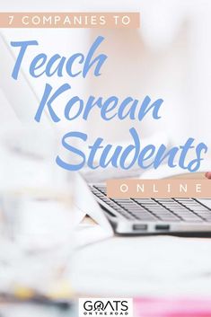 a person typing on a laptop with the title 7 companies to teach korean students online