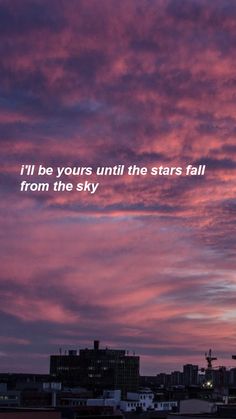 the sky is pink and purple with an inspirational quote above it that reads, i'll be yours until the stars fall from the sky