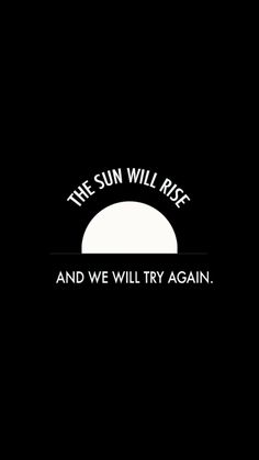 the sun will rise and we will try again quote on black background with white lettering