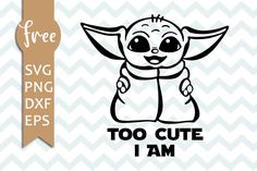 a baby yoda svg file with the text too cute i am