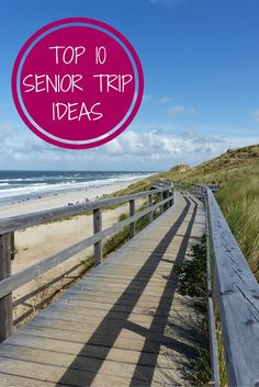 a boardwalk with the words top 10 senior trip ideas