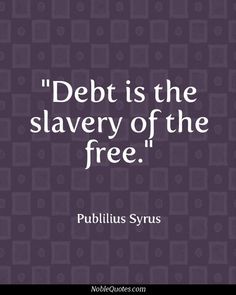 a quote that reads debt is the slave of the free pubblius sytus