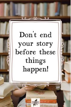 a sign that says, don't end your story before these things happens happen