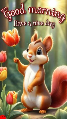 a squirrel holding a flower with the words good morning have a nice day