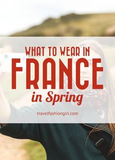 a woman taking a selfie with the words what to wear in france in spring