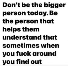 Be The Bigger Person, Bigger Person, Bio Quotes, Fun Quotes, Quotable Quotes, Sarcastic Quotes, Wise Quotes, Business Quotes, Fact Quotes