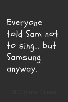 someone told sam not to sing but samsung anyway