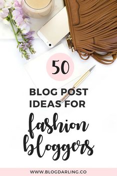 the words 50 blog post ideas for fashion bloggers on top of a white table