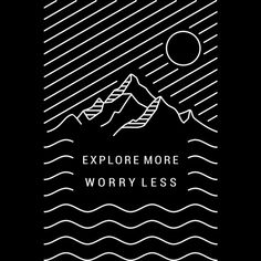 the words explore more worry less on a black background with white lines and mountains in the distance