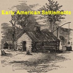 an old log cabin with the words early american settlers written in black and white ink